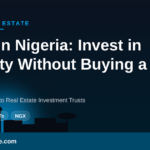 Real Estate Investment Trusts in Nigeria — a beginner's guide to investing in property